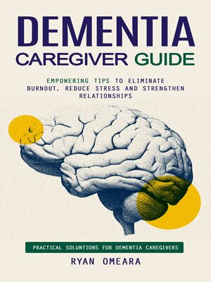 cover image of Dementia Caregiver Guide--Practical Soluntions for Dementia Caregivers (Empowering Tips to Eliminate Burnout, Reduce Stress and Strengthen Relationships)